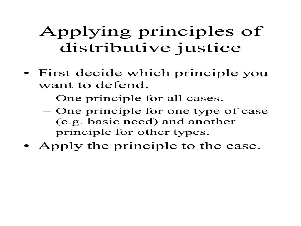 Applying principles of distributive justice First decide which principle you want to defend. One